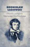 Filozofia polityczna Maurycego Mochnackiego - Bronisław Łagowski