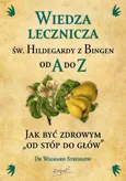 Wiedza lecznicza św. Hildegardy z Bingen od A do Z - Wighard Strehlow Dr.