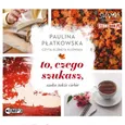 To, czego szukasz, szuka także ciebie - Paulina Płatkowska