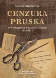 Cenzura pruska w Wielkopolsce w czasach zaborów 1815-1914 - Grzegorz Kucharczyk