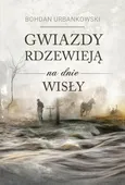 Gwiazdy rdzewieją na dnie Wisły - Bohdan Urbankowski