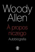 A propos niczego. Autobiografia - Woody Allen