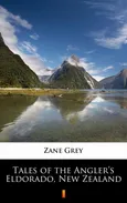 Tales of the Angler’s Eldorado, New Zealand - Zane Grey