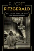 Dla ciebie mogę umrzeć i inne zagubione opowiadania - Scott F. Fitzgerald