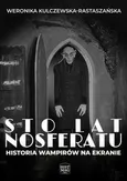 Sto lat Nosferatu. Historia wampirów na ekranie - Weronika Kulczewska-Rastaszańska