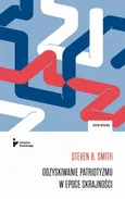 Odzyskiwanie patriotyzmu w epoce skrajności - Steven B. Smith