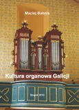 Kultura organowa Galicji ze szczególnym uwzględnieniem działalności organmistrza lwowskiego Jana Śliwińskiego - Maciej Babnis