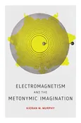 Electromagnetism and the Metonymic Imagination - Kieran M. Murphy