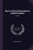 Kant's Critical Philosophy for English Readers; Volume 1 - Immanuel Kant