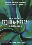 The Essential Tequila & Mezcal Companion - Lampert Tess Rose
