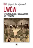 Lwów. Życie codzienne i niecodzienne XIX i XX wieku - Czarnowski Ryszard Jan