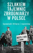 Szlakiem tajemnic zbrodniarzy w Polsce - Christopher Macht