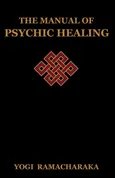 The Manual of Psychic Healing - Yogi Ramacharaka