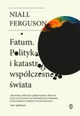 Fatum Polityka i katastrofy współczesnego świata - Niall Ferguson