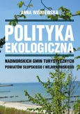 Polityka ekologiczna nadmorskich gmin turystycznych powiatów słupskiego i wejherowskiego - Anna Wiśniewska