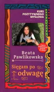 Kurs pozytywnego myślenia Sięgam po odwagę - Beata Pawlikowska