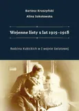 Wojenne listy z lat 1915–1918. Rodzina Kubickich w I wojnie światowej - Wojenne listy rodziny Kubickich  - Alina Sokołowska