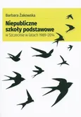 Niepubliczne szkoły podstawowe w Szczecinie w latach 1989-2014 - Barbara Żakowska