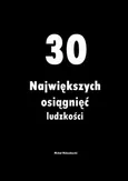30 Największych osiągnięć ludzkości - Michał Walendowski