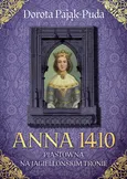 Anna 1410. Piastówna na jagiellońskim tronie - Pająk-Puda Dorota