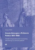 Areszty detencyjne w Królestwie Polskim 1815-1868 - Justyna Bieda