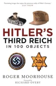 Hitler's Third Reich in 100 Objects - Roger Moorhouse