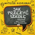 Jak przeżyć szkołę - poradnik nie tylko dla rodziców - Mateusz Kądziołka
