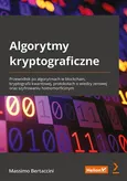 Algorytmy kryptograficzne. Przewodnik po algorytmach w blockchain, kryptografii kwantowej, protokołach o wiedzy zerowej oraz szyfrowaniu homomorficznym - Massimo Bertaccini