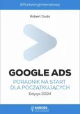 Google Ads. Poradnik na start dla początkujących. Edycja 2024 - Robert Duda