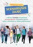 Scenariusze zajęć z zakresu rozwoju kompetencji emocjonalnych i komunikacyjnych dzieci i młodzieży w szkole podstawowej - Magdalena Wegner-Jezierska