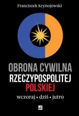Obrona cywilna Rzeczypospolitej Polskiej wczoraj, dziś, jutro - Franciszek Krynojewski