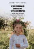 Dzieci z rzadkimi chorobami neurologicznymi. Zasoby oraz potrzeby edukacyjne i komunikacyjne - Agnieszka Kamyk-Wawryszuk