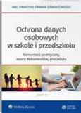 Ochrona danych osobowych w szkole i przedszkolu. Komentarz praktyczny, wzory dokumentów, procedury - Elżbieta Piotrowska-Albin