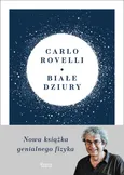 Białe dziury Fascynująca idea, która wywraca do góry nogami dotychczasowe myślenie o kosmosie - Carlo Rovelli