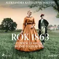 Rok 1863. Opowieść o miłości, wojnie i gotowaniu - Aleksandra Katarzyna Maludy