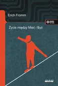 Życie między Mieć i Być - Erich Fromm