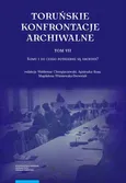 Toruńskie konfrontacje archiwalne, t. 7: Komu i do czego potrzebne są archiwa?