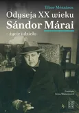 Odyseja XX wieku. Sándor Márai - życie i dzieło - Tibor Mészáros