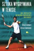 Sztuka wygrywania w tenisie Jak zwyciężyć w wojnie mentalnej na korcie - Brad Gilbert