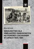 Szkolnictwo dla mniejszości narodowych na Pomorzu Zachodnim w latach 1945-1991 - Anna Bartczak