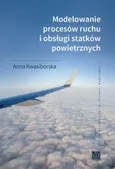 Modelowanie procesów ruchu i obsługi statków powietrznych - Anna Kwasiborska