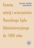 Geneza, ustrój i orzecznictwo Naczelnego Sądu Administracyjnego do 1989 roku - Michał Patryk Sadłowski
