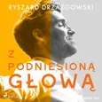 Z podniesioną głową - Ryszard Drzazgowski