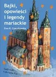 Bajki, opowieści i legendy mariackie - Czaczkowska Ewa K.