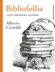 Bibliofollia, czyli szaleństwo czytania - Alberto Castoldi