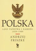 Polska. Losy państwa i narodu 1939–1989 - Andrzej Friszke