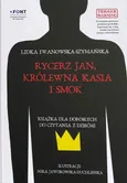 Rycerz Jan Królewna Kasia i Smok - Lidka Iwanowska-Szymańska