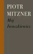 Mój Iwaszkiewicz - Piotr Mitzner