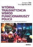 Wtórna traumatyzacja wśród funkcjonariuszy policji - Grzegorz Bąk