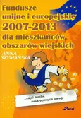 Fundusze unijne i europejskie 2007 - 2013 dla mieszkańców obszarów wiejskich - Anna Szymańska